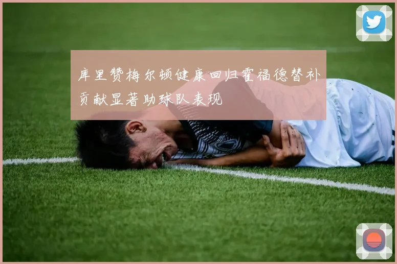 库里赞梅尔顿健康回归霍福德替补贡献显著助球队表现