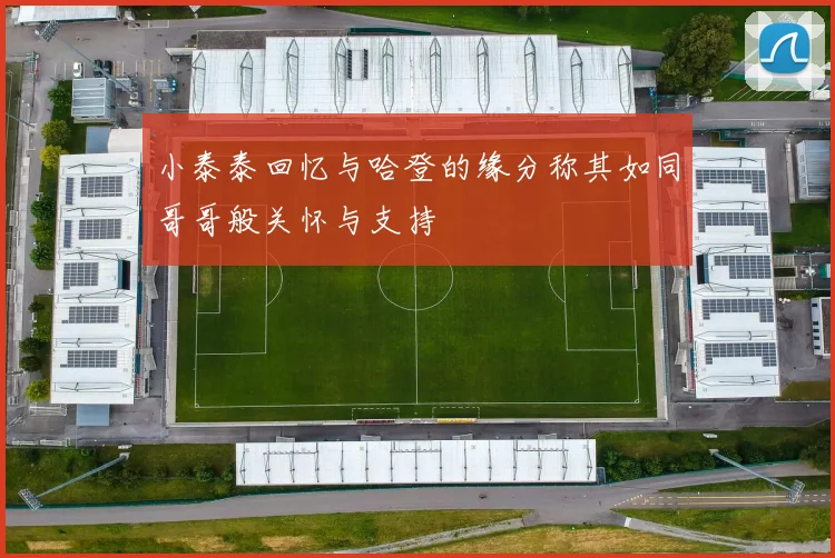 小泰泰回忆与哈登的缘分称其如同哥哥般关怀与支持